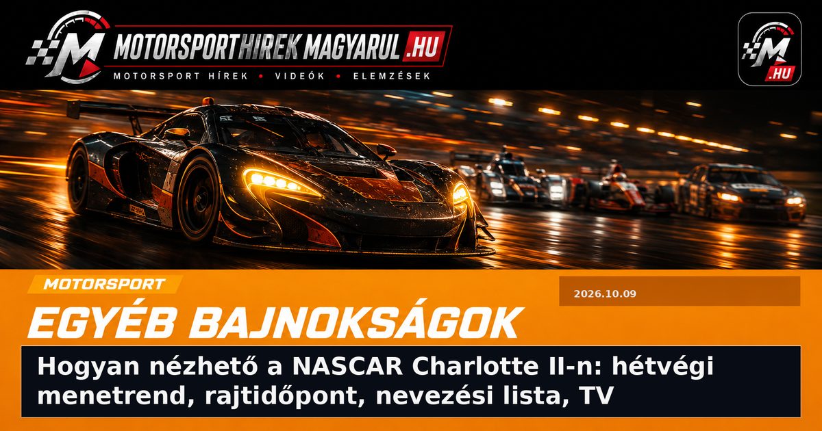 Hogyan nézhető a NASCAR Charlotte II-n: hétvégi menetrend, rajtidőpont, nevezési lista, TV